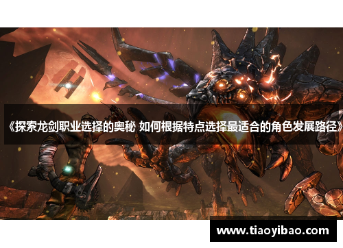 《探索龙剑职业选择的奥秘 如何根据特点选择最适合的角色发展路径》