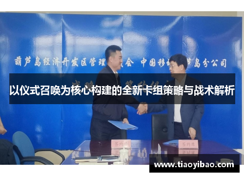 以仪式召唤为核心构建的全新卡组策略与战术解析